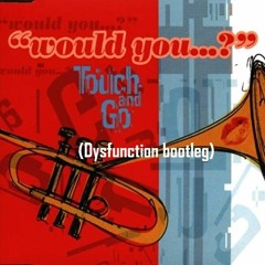 Touch & Go - Would You (Dysfunction Bootleg)[Valentine's Day Free DL]