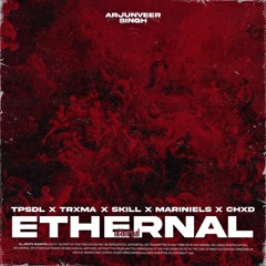 ETHERNAL - Arjun x Tpsdl x Trxma x Skill x Mariniels x Chxd