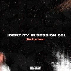 IDENTITY IN:SESSION 001 - DIS:TURBED