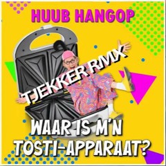 Huub Hangop - Waar Is M'n Tosti Apparaat  | TJEKKER RMX !! |