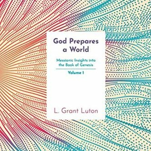 download EBOOK 📮 God Prepares a World: Messianic Insights Into Genesis (Vol.1) by  L