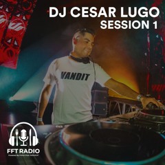 FFT Radio - DJ Cesar Lugo - Session 1