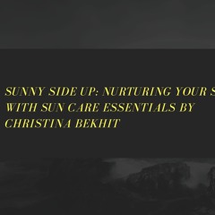 Sunny Side Up: Nurturing Your Skin with Sun Care Essentials By Christina Bekhit