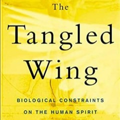 Read ebook [PDF] The Tangled Wing: Biological Constraints on the Human Spirit