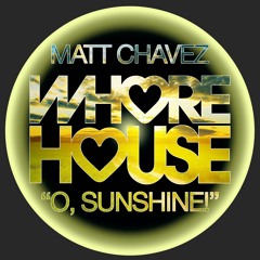 Matt Chavez - O, Sunshine! [WHORE HOUSE] OUT NOW!