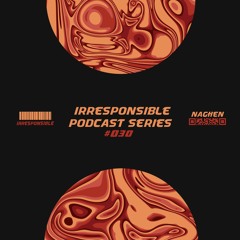 irresponsible podcast series #30 - Naghen