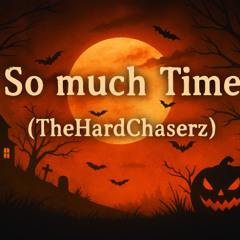 So much time (TheHardChaserz)