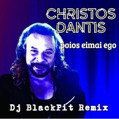 Christos Dantis -:Poios Eimai Ego (Dj BlackPit Remix)