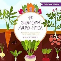 [READ] EPUB 📚 The Suburban Micro-Farm: Modern Solutions for Busy People by Amy Stros