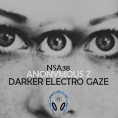 NSA38 - DARKER ELECTRO GAZE - By Anonymous Z