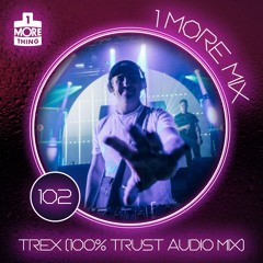 1 More Mix 102 - Trex (100% Trust Audio Mix)