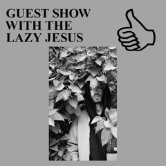 GUEST SHOW WITH THE LAZY JESUS