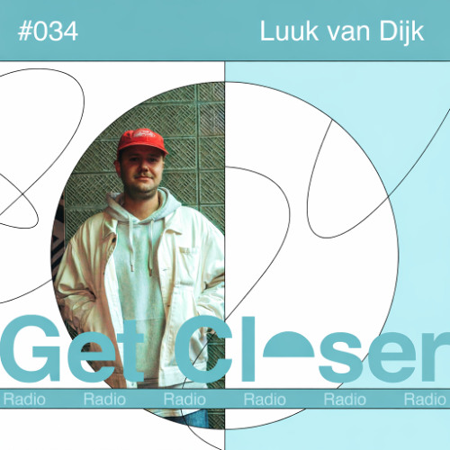 Luuk van Dijk presents Get Closer Radio - 034 (May 2026)