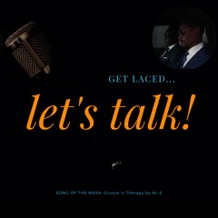 GET LACED LET'S TALK! SONG OF THE WEEK - GROOVE IS THERAPY - AL-E