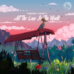American Teleport - All The Love In The World 🐦 Dreamy Lofi Beats