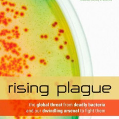 FREE EPUB 💏 Rising Plague: The Global Threat from Deadly Bacteria and Our Dwindling