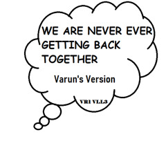 We Are Never Ever Getting Back Together - Varun's Version