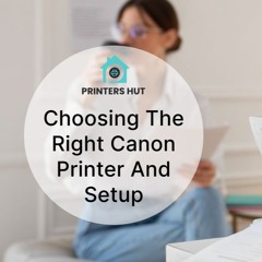 Printershut: Choosing the Right Canon Printer and setup