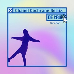 Be True (Chanel Cochrane Remix)