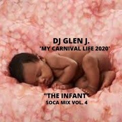 DJ GLEN J. 'MY CARNIVAL LIFE 2020' "THE INFANT"  SOCA MIX VOL. 4
