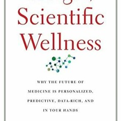 EPUB READ The Age of Scientific Wellness: Why the Future of Medicine Is Personal