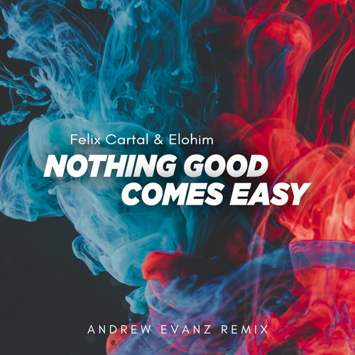 Stream Felix Cartal & Elohim Nothing Good Comes Easy (Andrew Evanz Remix) by Andrew Evanz