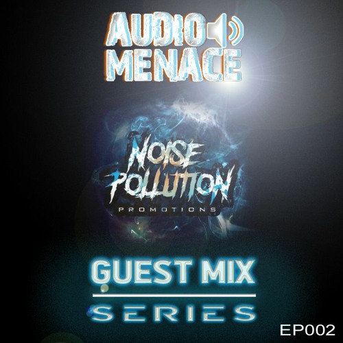 Noise Pollution Guest Mix Series - Episode 002 - Audio Menace