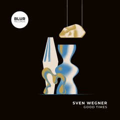 PREMIERE: Sven Wegner - Good Times [Blur Records]