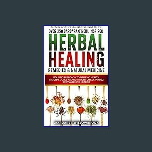 Read ebook [PDF] 📚 Over 350 Barbara O'Neill Inspired Herbal Healing Remedies & Natural Medicine: H