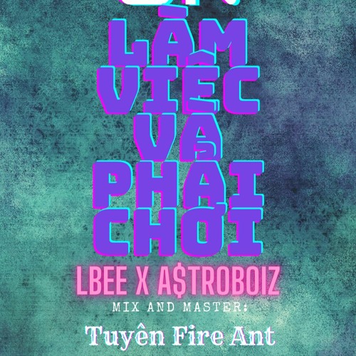 Làm Việc Và Phải Chơi(Remix) Lbee ft A$troboiz