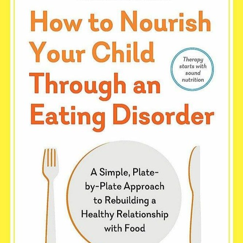 [PDF] Download How to Nourish Your Child Through an Eating Disorder: A Simple,