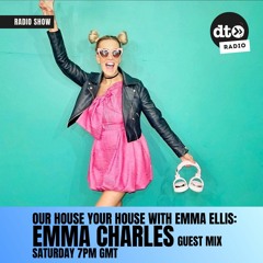 Our House Your House #008 with Emma Ellis May 2023: Emma Charles Guest Mix