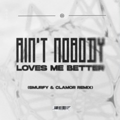 Ain'T Nobody Loves Me Better - Smurfy & Clamor Remix