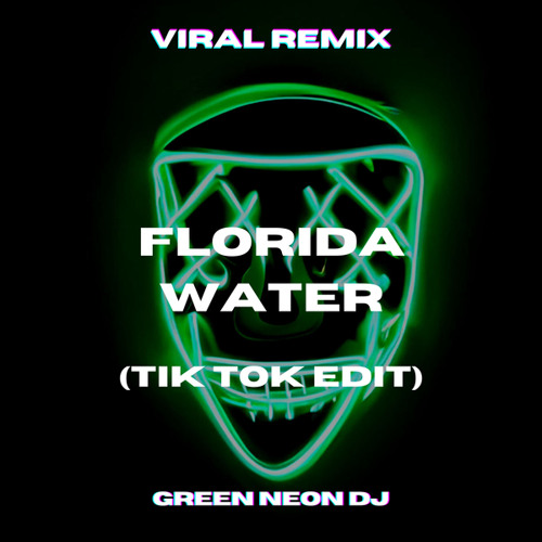 Stream Florida Water (Tik Tok Edit) (Remix) by Green Neon DJ Listen