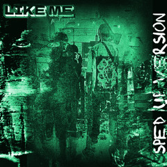 'LIKE ME' [p. Trxgon] (SPED UP)