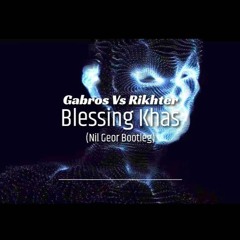 Gabros & Rikhter - Blessing Khas (Nil Geor Bootleg)