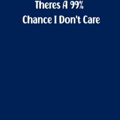 read there's a 99% chance i don't care notebook.: notebook journal for co-w