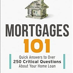 ❤️ Download Mortgages 101: Quick Answers to Over 250 Critical Questions About Your Home Loan by
