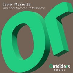 Javier Mazzotta - You Want to Come Up to See Me [Outsiders Records]