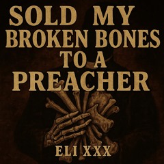 Sold My Broken Bones to a Preacher