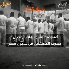 أنشودة “أهلًا وسهلًا يا رمضان” بصوت المعتقلين في سجون مصر.