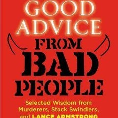 Download Book [PDF] Good Advice from Bad People: Selected Wisdom from Murderers, Stock Swindler