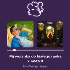 Pij wojanka do białego ranka x Keep It [HIYEENA MASHUP]