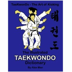 DOWNLOAD NOW The Illustrated Taekwondo Dictionary: A Great Practical Guide for Taekwondo Students. t