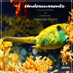 Undercurrents EP44 ▪️ GUEST Alexander Church ▪️ Dec. 18 '20