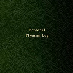 Get [EBOOK EPUB KINDLE PDF] Personal Firearm Log: Record keeping notebook for gun own