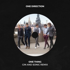 One Direction - One Thing (Gin and Sonic Remix) **edited for SoundCloud**