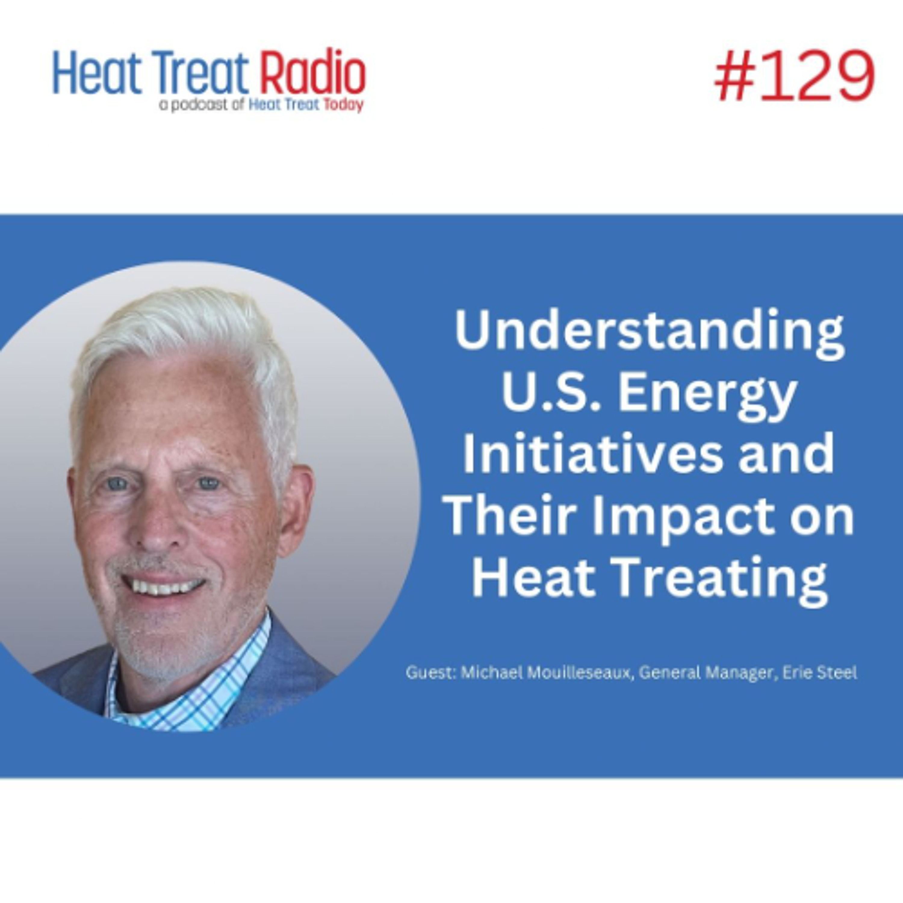 Heat Treat Radio #129: Understanding U.S. Energy Initiatives and Their Impact on Heat Treating
