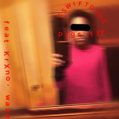 pigs fly (feat. KrXno & waze.) [PROD. SSWIFTDVBZ]