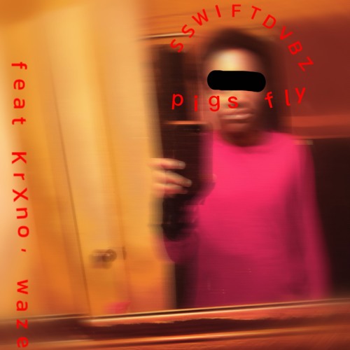 pigs fly (feat. KrXno & waze.) [PROD. SSWIFTDVBZ]